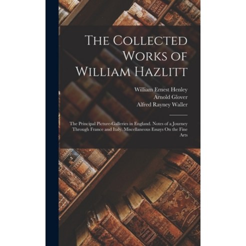 (영문도서) The Collected Works of William Hazlitt: The Principal Picture-Galleries in England. Notes of ... Hardcover, Legare Street Press, English, 9781016397803