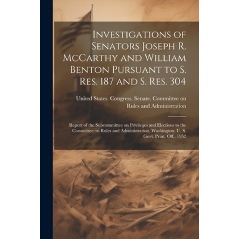 (영문도서) Investigations of Senators Joseph R. McCarthy and William Benton Pursuant to S. res. 187 and ... Paperback, Legare Street Press, English, 9781021501974