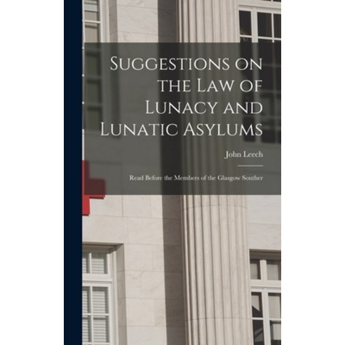 (영문도서) Suggestions on the Law of Lunacy and Lunatic Asylums: Read Before the Members of the Glasgow ... Hardcover, Legare Street Press, English, 9781018965697