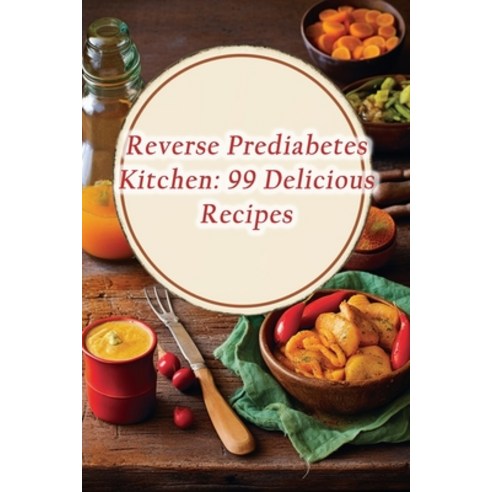 (영문도서) Reverse Prediabetes Kitchen: 99 Delicious Recipes Paperback, Independently Published, English, 9798866971794