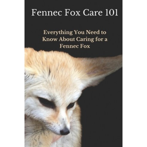 (영문도서) Fennec Fox Care 101: Everything You Need to Know About Caring for a Fennec Fox Paperback, Independently Published, English, 9798871667675