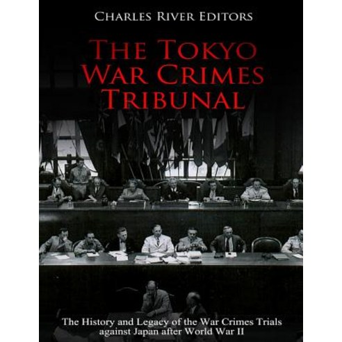 (영문도서) The Tokyo War Crimes Tribunal: The History and Legacy of the War Crimes Trials against Japan ... Paperback, Createspace Independent Pub..., English, 9781727822267