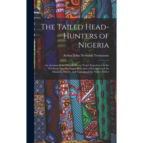 (영문도서) The Tailed Head-Hunters of Nigeria: An Account of an Official''s Seven Years'' Experience in th... Hardcover, Legare Street Press, English, 9781017144826