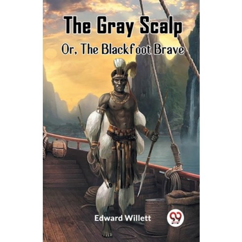 (영문도서) The Gray Scalp Or The Blackfoot Brave Paperback, Double 9 Books, English, 9789361426247