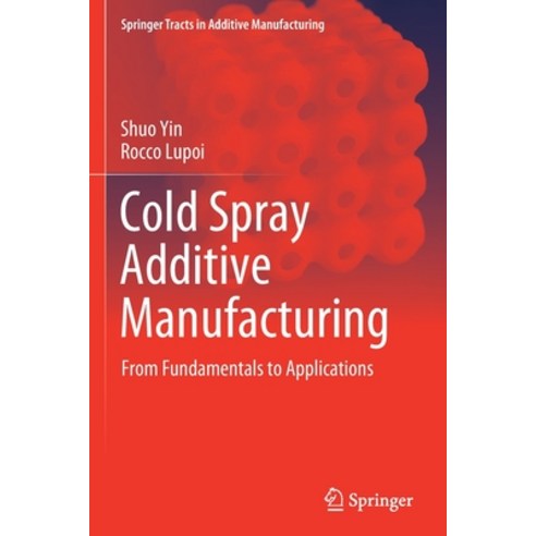 (영문도서) Cold Spray Additive Manufacturing: From Fundamentals to Applications Paperback, Springer, English, 9783030733698