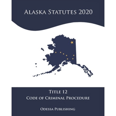 Alaska Statutes 2020 Title 12 Code of Criminal Procedure Paperback, Independently Published
