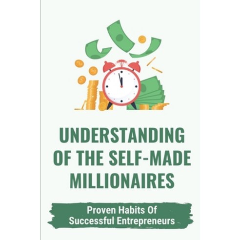 (영문도서) Understanding Of The Self-Made Millionaires: Proven Habits Of Successful Entrepreneurs: Hints... Paperback, Independently Published, English, 9798535144726