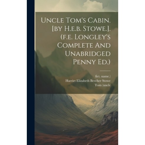(영문도서) Uncle Tom''s Cabin. [by H.e.b. Stowe.]. (f.e. Longley''s Complete And Unabridged Penny Ed.) Hardcover, Legare Street Press, English, 9781019379295