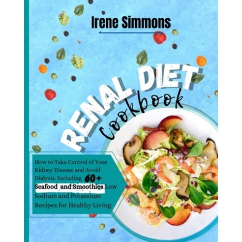 (영문도서) Renal Diet Cookbook: How to Take Control of Your Kidney Disease and Avoid Dialysis. Including... Paperback, Irene Simmons, English, 9781801205795
