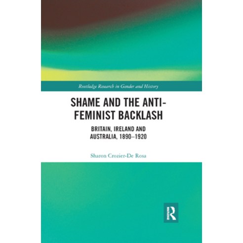 (영문도서) Shame and the Anti-Feminist Backlash: Britain Ireland and Australia 1890-1920 Paperback, Routledge, English, 9780367867393