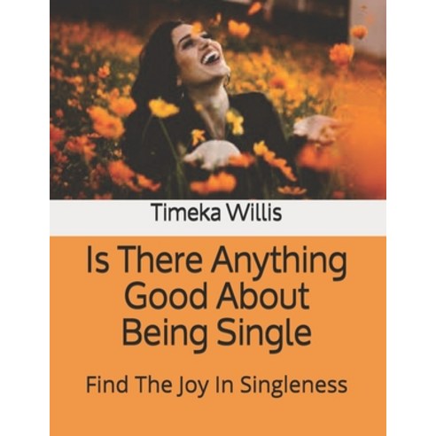(영문도서) Is There Anything Good About Being Single: Find The Joy In Singleness Paperback, Independently Published, English, 9798517082206