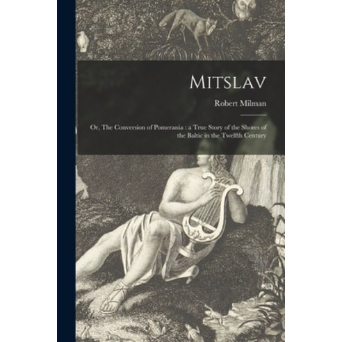 (영문도서) Mitslav: or The Conversion of Pomerania: a True Story of the Shores of the Baltic in the Twe... Paperback, Legare Street Press, English, 9781015250857