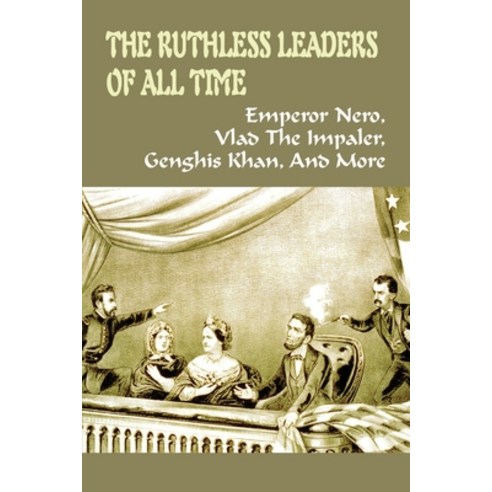 The Ruthless Leaders Of All Time: Emperor Nero Vlad the Impaler Genghis Khan And More: Alexander ... Paperback, Amazon Digital Services LLC..., English, 9798737388805