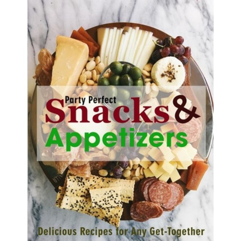 (영문도서) Party Perfect Snacks & Appetizers: Delicious Recipes for Any Get-Together Paperback, Independently Published, English, 9798509813726