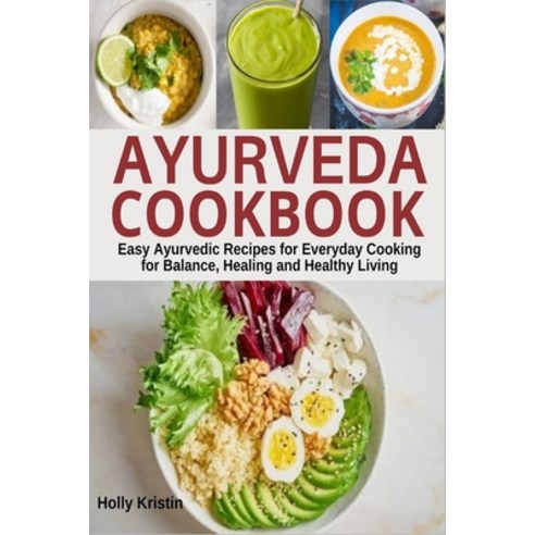Ayurveda Cookbook: Easy Ayurvedic Recipes for Everyday Cooking for Balance Healing and Healthy Living Paperback, Independently Published