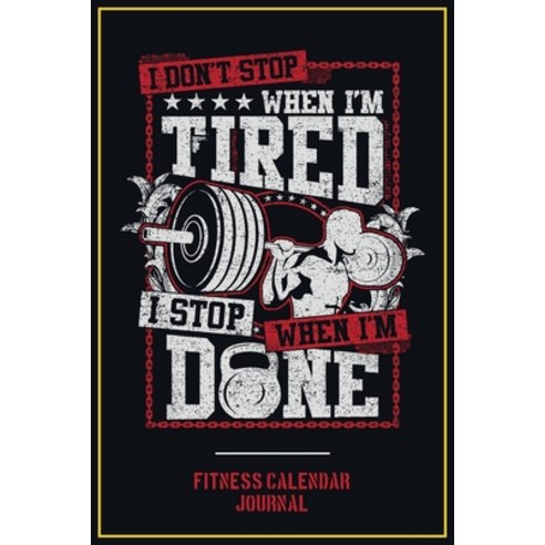 Fitness Calendar Journal: I Don''t Stop When I Am Tired I Stop When I Am Done Paperback, Independently Published