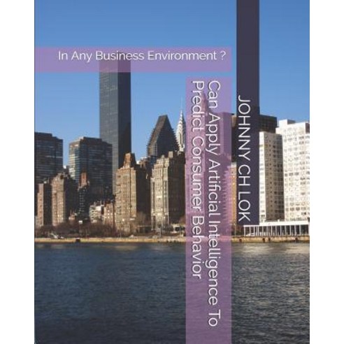 Can Apply Artificial Intelligence To Predict Consumer Behavior: In Any Business Environment Paperback, Independently Published, English, 9781720180869