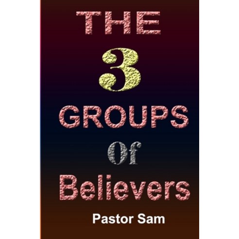 The Three Groups of Believers: Secret Every Pastor Must Know Paperback, Independently Published, English, 9798668245819