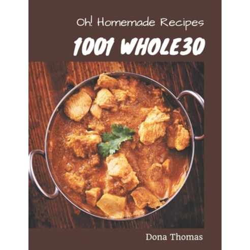 Oh! 1001 Homemade Whole30 Recipes: A Homemade Whole30 Cookbook for Effortless Meals Paperback, Independently Published, English, 9798697156001