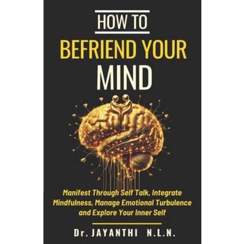 (영문도서) How to Befriend Your Mind Paperback, Independently Published, English, 9798324976019