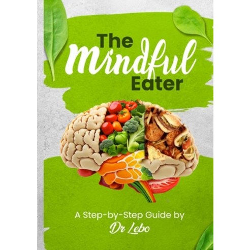 (영문도서) The Mindful Eater: A Step-by-Step Guide by Dr Lebo Paperback, Lulu.com, English, 9781312585713