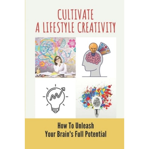 (영문도서) Cultivate A Lifestyle Creativity: How To Unleash Your Brain''s Full Potential: Unleash Your Br... Paperback, Independently Published, English, 9798539275907