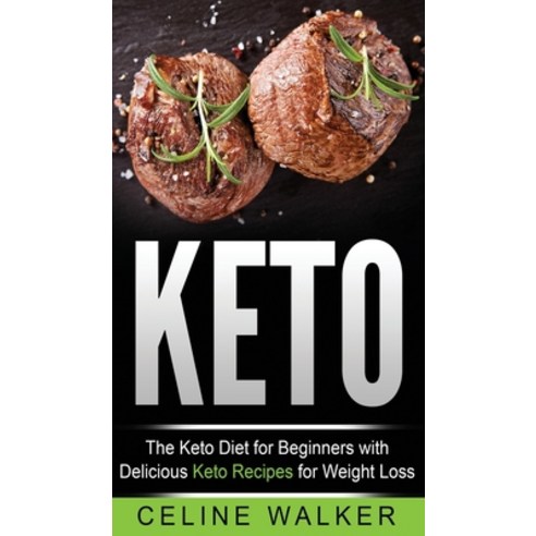Keto: The Keto Diet For Beginners With Delicious Keto Recipes For Weight Loss Hardcover, Striveness Publications