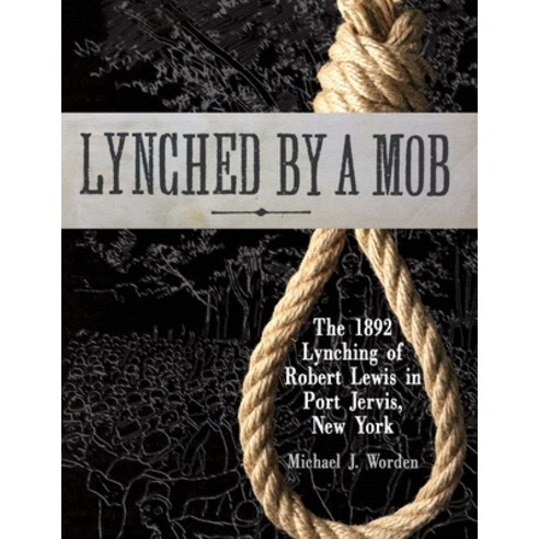 (영문도서) Lynched by a Mob! The 1892 Lynching of Robert Lewis in Port Jervis New York Paperback, Sisu Books Publishing, English, 9780984228379