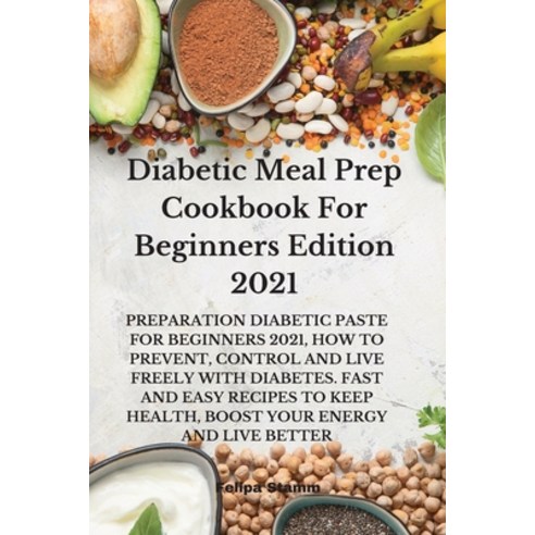 Diabetic Meal Prep Cookbook For Beginners Edition 2021: Preparation Diabetic Paste for Beginners 202... Paperback, Felipa Stamm, English, 9781802332063