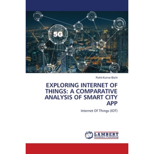 (영문도서) Exploring Internet of Things: A Comparative Analysis of Smart City App Paperback, LAP Lambert Academic Publis..., English, 9786207466092