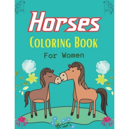 Horses Coloring Book For Women: The Ultimate Cute and Fun Horse and Pony Coloring Book For Girls and... Paperback, Independently Published, English, 9798560535285