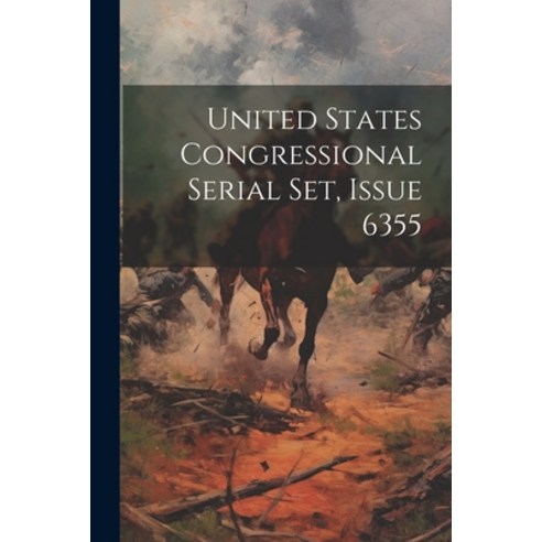 (영문도서) United States Congressional Serial Set Issue 6355 Paperback, Legare Street Press, English, 9781021878755