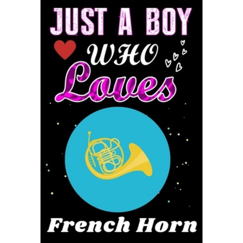 Just a Boy who loves French Horn: French Horn Lover notebook or dairy Perfect French Horn lovers No... Paperback, Independently Published