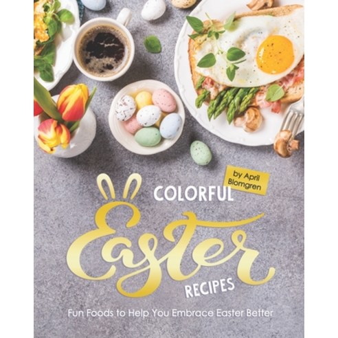 Colorful Easter Recipes: Fun Foods to Help You Embrace Easter Better Paperback, Independently Published, English, 9798558580402