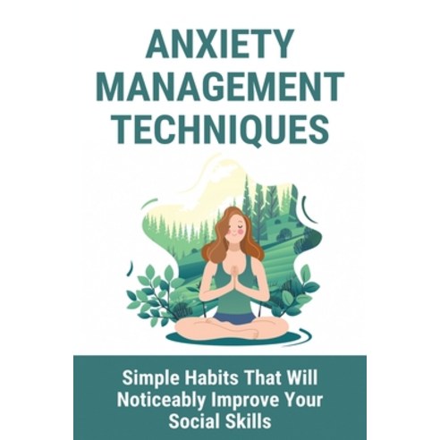Anxiety Management Techniques: Simple Habits That Will Noticeably Improve Your Social Skills: Anxiet... Paperback, Independently Published, English, 9798732409567