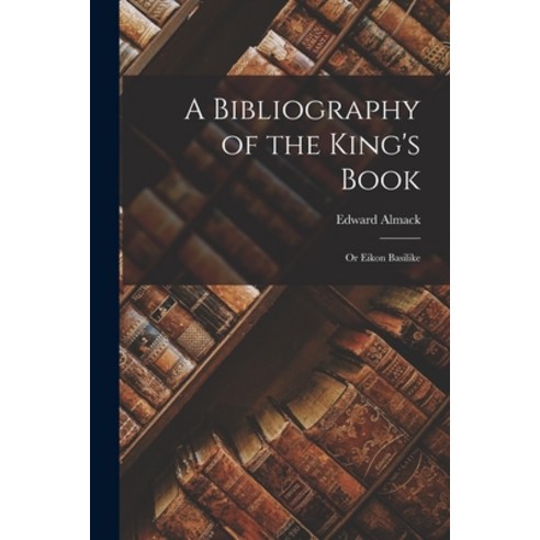 (영문도서) A Bibliography of the King''s Book: Or Eikon Basilike Paperback, Legare Street Press, English, 9781019063842