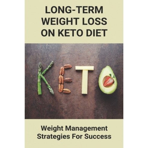 Long-Term Weight Loss On Keto Diet: Weight Management Strategies For Success: Keto Diet Meal Prep Fo... Paperback, Independently Published, English, 9798746212818