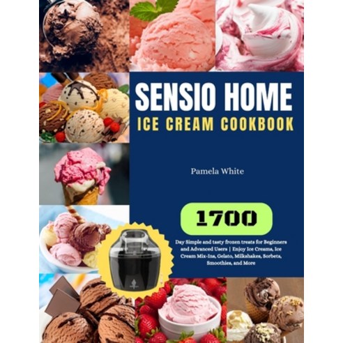 (영문도서) Sensio Home Ice Cream Cookbook: 1700-Day Simple and tasty frozen treats for Beginners and Adv... Paperback, Independently Published, English, 9798873534821