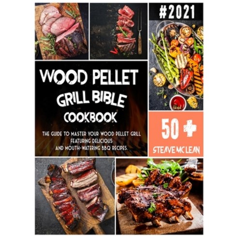 Wood Pellet Grill Bible: The guide to master your wood pellet grill featuring delicious and mouth-wa... Hardcover, Steve MC Lean, English, 9781801926201