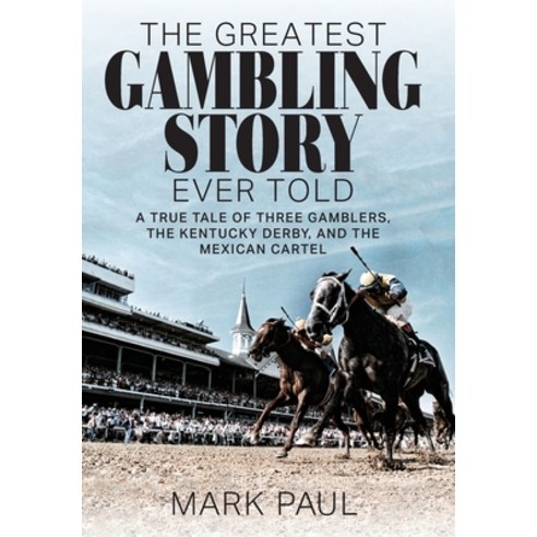 The Greatest Gambling Story Ever Told: A True Tale of Three Gamblers the Kentucky Derby and the Me... Hardcover, Authority Publishing