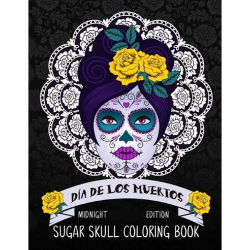 Dia De Los Muertos Sugar Skull Coloring Book Midnight Edition Paperback, Independently Published