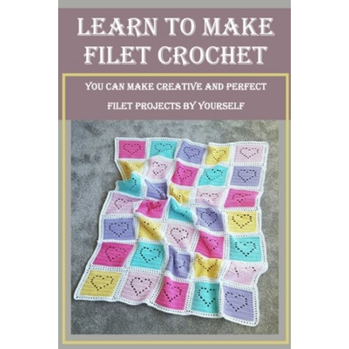 (영문도서) Learn to Make Filet Crochet: You Can Make Creative and Perfect Filet Projects by Yourself Paperback, Independently Published, English, 9798420513903