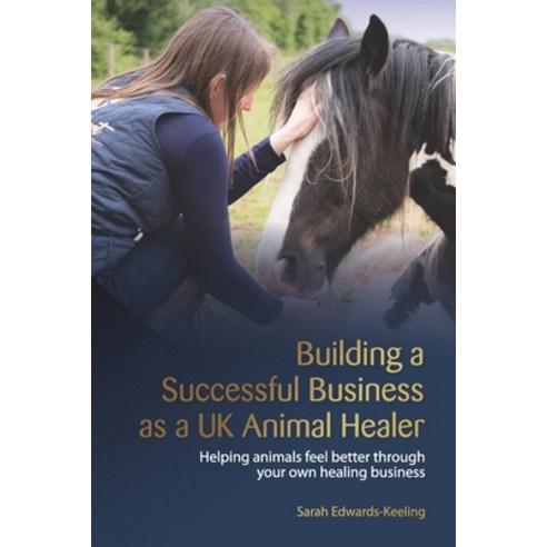 Building a Successful Business as a UK Animal Healer: Helping animals feel better through your own h... Paperback, Independently Published, English, 9798720539634