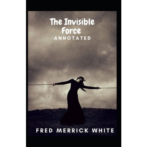 The Invisible Force Annotated Paperback, Independently Published, English, 9798735862154