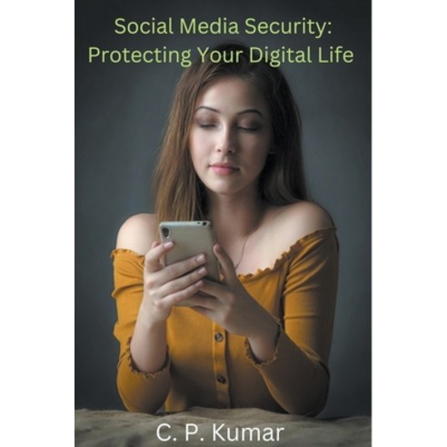(영문도서) Social Media Security: Protecting Your Digital Life Paperback, C. P. Kumar, English, 9798223924746