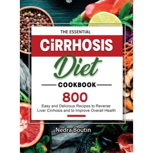 (영문도서) The Essential Cirrhosis Diet Cookbook: 800 Easy and Delicious Recipes to Reverse Liver Cirrho... Hardcover, Jason Chen, English, 9781803679532