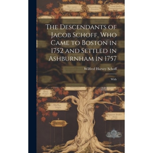 (영문도서) The Descendants of Jacob Schoff who Came to Boston in 1752 and Settled in Ashburnham in 1757... Hardcover, Legare Street Press, English, 9781019404508
