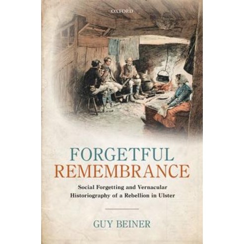 (영문도서) Forgetful Remembrance: Social Forgetting and Vernacular Historiography of a Rebellion in Ulster Hardcover, Oxford University Press, USA, English, 9780198749356