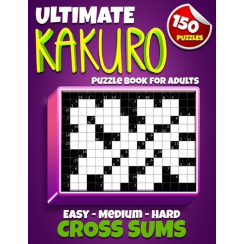 (영문도서) Ultimate Kakuro Puzzle Book for Adults: Kakuro Cross Sums - 150 Puzzles - 50 Easy 50 Medium ... Paperback, Independently Published, English, 9798413827390