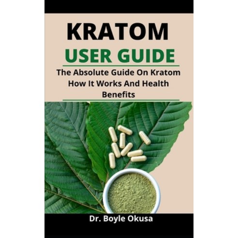 (영문도서) Kratom Users'' Guide: The Absolute Guide On Kratom How It Works And Health Benefits Paperback, Independently Published, English, 9798509553257